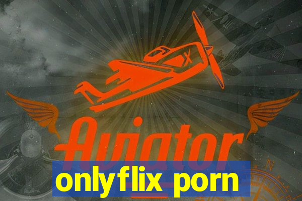 onlyflix porn